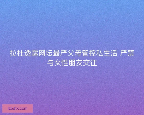 拉杜透露网坛最严父母管控私生活 严禁与女性朋友交往