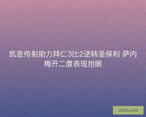 凯恩传射助力拜仁3比2逆转圣保利 萨内梅开二度表现抢眼
